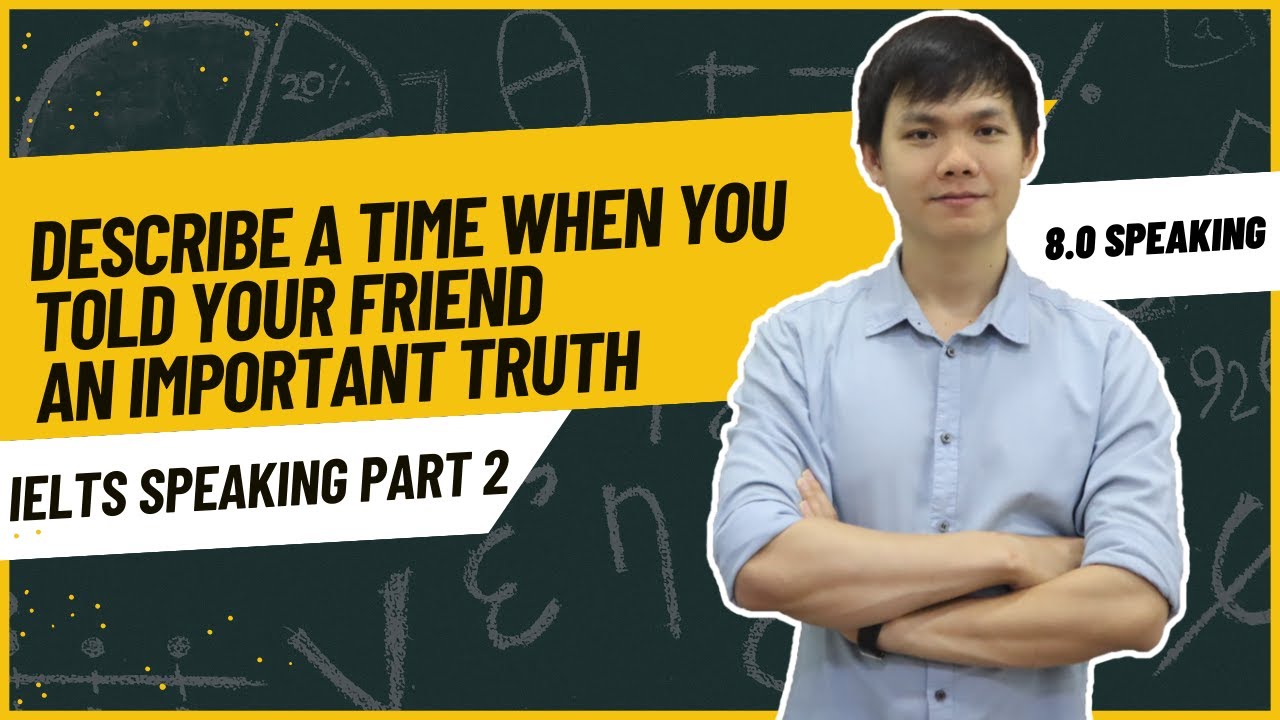 IELTS SPEAKING PART 2 SAMPLE: Describe a time when you told your friend an important truth