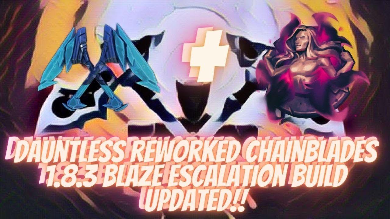 Dauntless Blaze Escalation Build Reworked Chainblades Patch 1.8.3