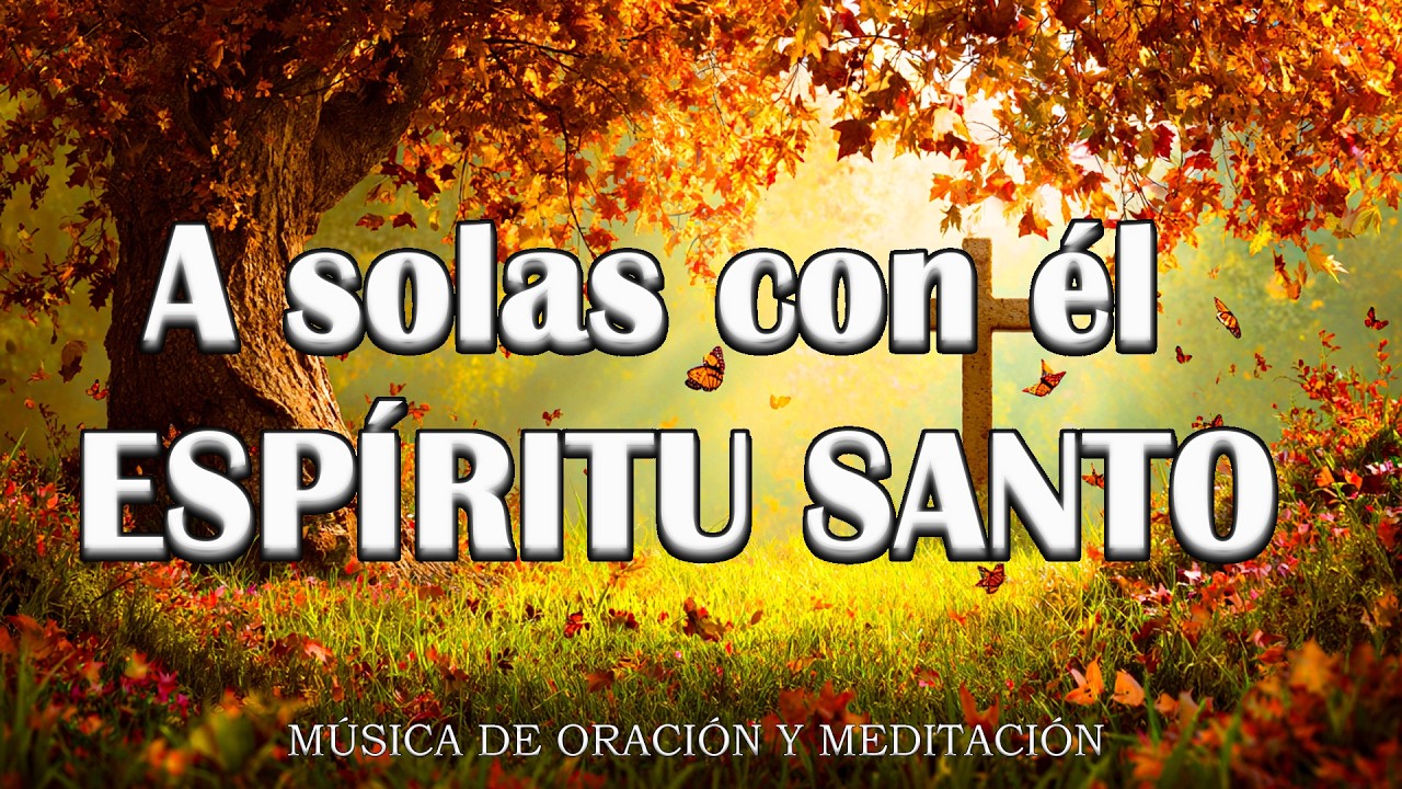 1 HORA MUSICA PARA ORAR Y MEDITAR | SIN ANUNCIOS | A solas con él ESPÍRITU SANTO