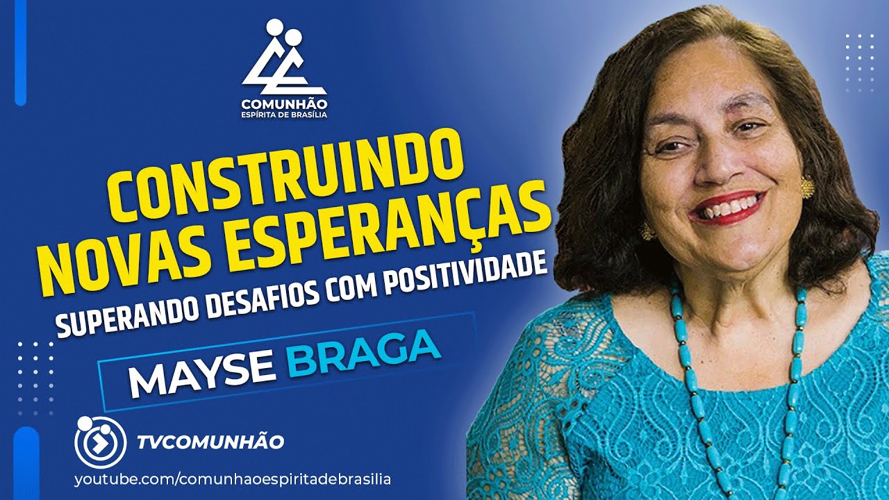 Mayse Braga | CONSTRUINDO NOVAS ESPERANÇAS (PALESTRA ESPÍRITA)