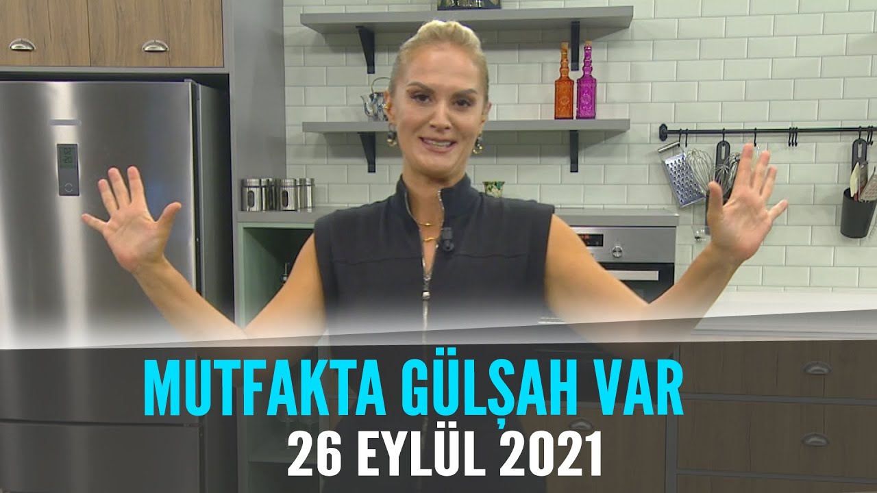 Mutfakta Gülşah Var 26 Eylül 2021