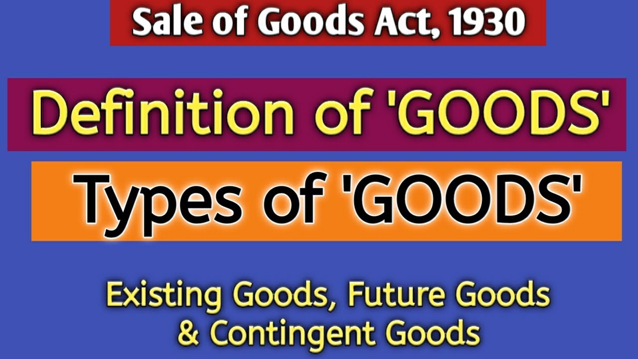 Definition of Goods-Sale of Goods Act 1930 Types of Goods-Existing Goods,Future Good,Contingent Good