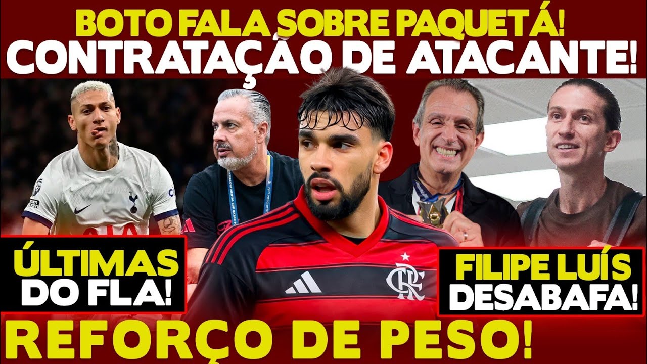 BOTO CONFIRMA CONTRATAÇÃO DE PESO PARA O ATAQUE! TUDO SOBRE LUCAS PAQUETÁ! FILIPE LUÍS DESABAFA!