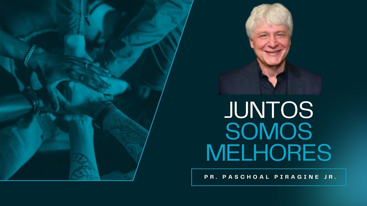 JUNTOS SOMOS MELHORES - Pr. Paschoal Piragine Jr.