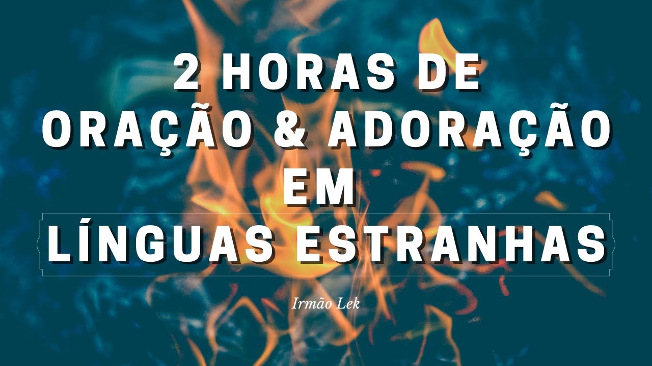 2 HORAS DE ADORAÇÃO EM LÍNGUAS ESTRANHAS