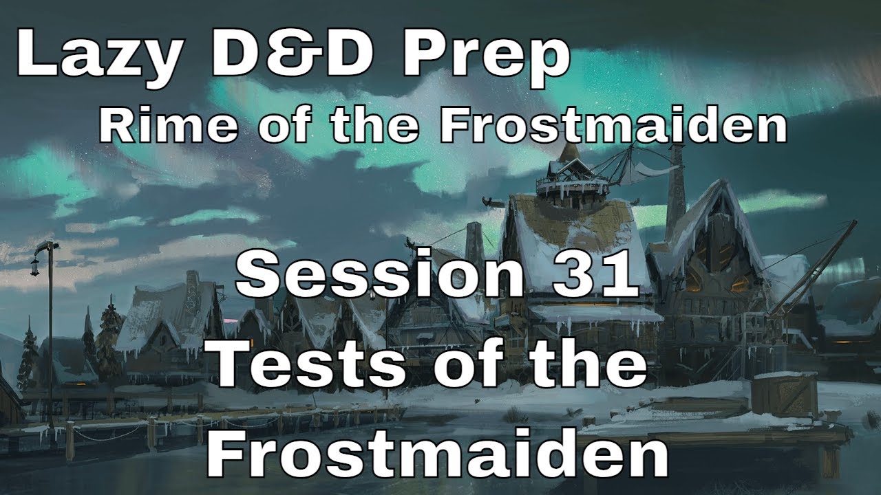 Lazy D&D Prep: Rime of the Frostmaiden Session 31 -  Tests of the Frostmaiden