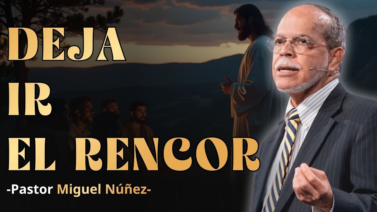 DEJA IR EL RENCOR; SANIDAD EMOCIONAL | PASTOR MIGUEL NÚÑEZ | SERMÓN EXPOSITIVO