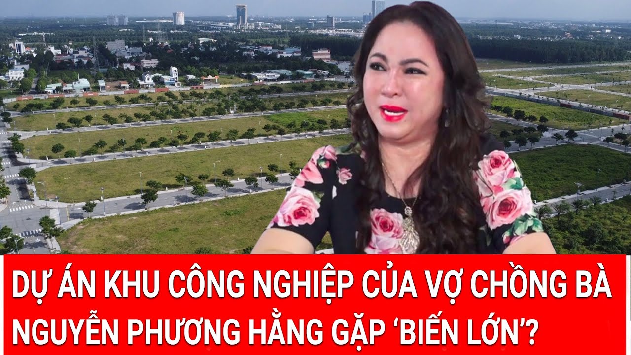 Dự án khu công nghiệp của vợ chồng bà Nguyễn Phương Hằng gặp ‘biến lớn’?