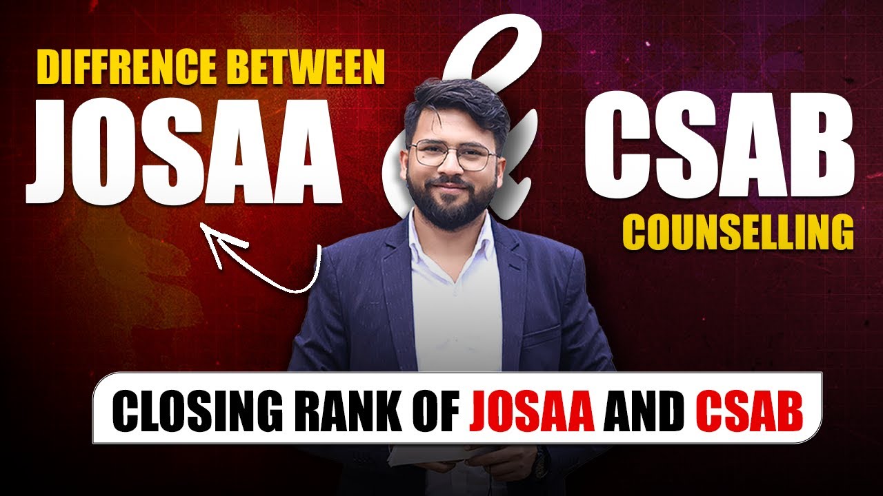 Difference Between JoSAA & CSAB Counselling | Closing Rank of JoSAA & CSAB | JEE Mains 2023