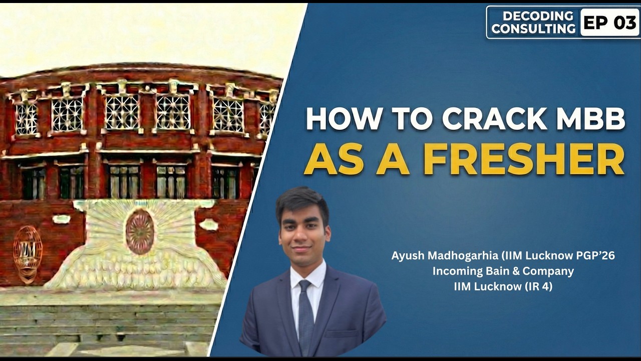 The Blueprint to Crack MBB as a Fresher | Decoding Consulting Ep 03 ft. Ayush Madhogarhia (IIM L)
