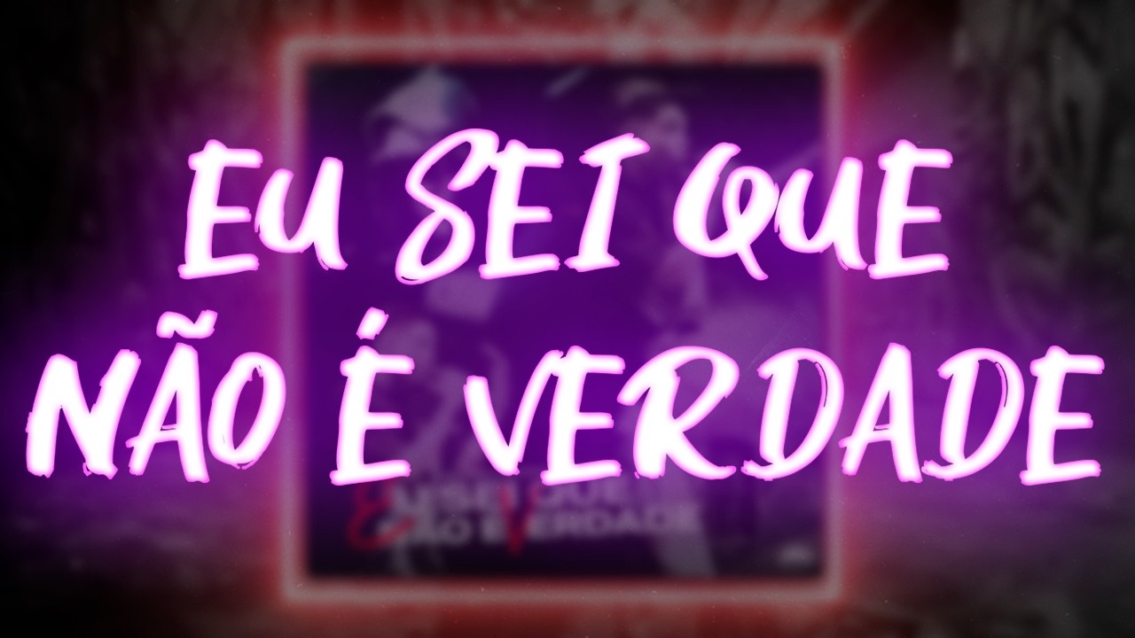 EU SEI QUE NÃO É VERDADE - Dnovaees, Yuri Redicopa, Gexis