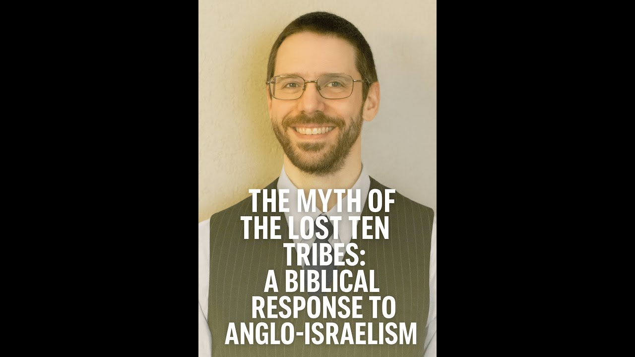 The Myth of the Lost Ten Tribes: A Biblical Response to Anglo-Israelism