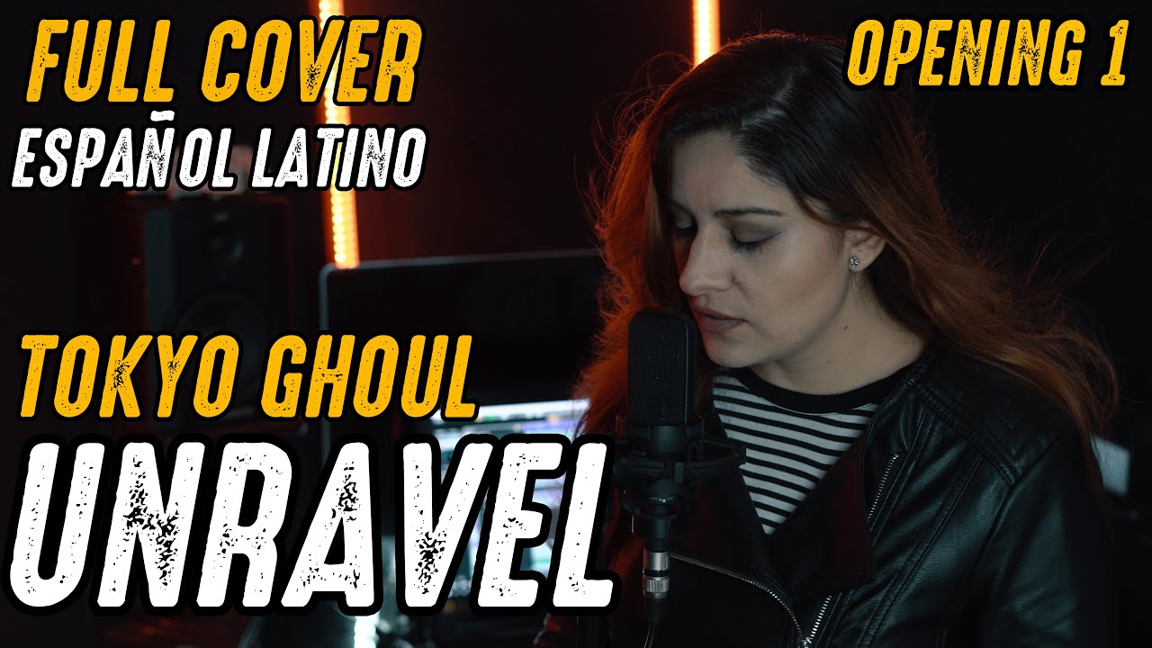 UNRAVEL - TOKYO GHOUL | OPENING 1 | FULL COVER ESPAÑOL LATINO  BY DANIE GREEN