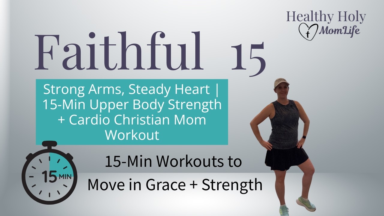 Faithful Fifteen: Strong Arms, Steady Heart | 15-Min Upper Body Strength + Cardio  Workout