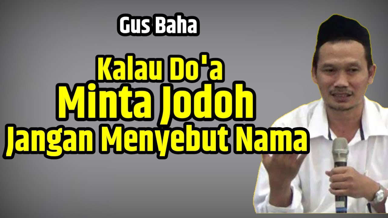 Gus baha. Kalau doa minta jodoh jangan sebut nama.