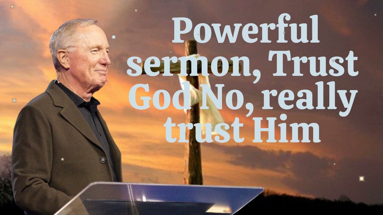 Powerful sermon, Trust God No, really trust Him - Max Lucado
