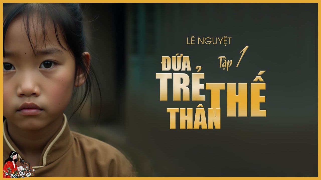 Truyện Lê Nguyệt: ĐỨA TRẺ THẾ THÂN (TẬP 1/4)| Chuyện gia đình cảm động về đứa con nuôi