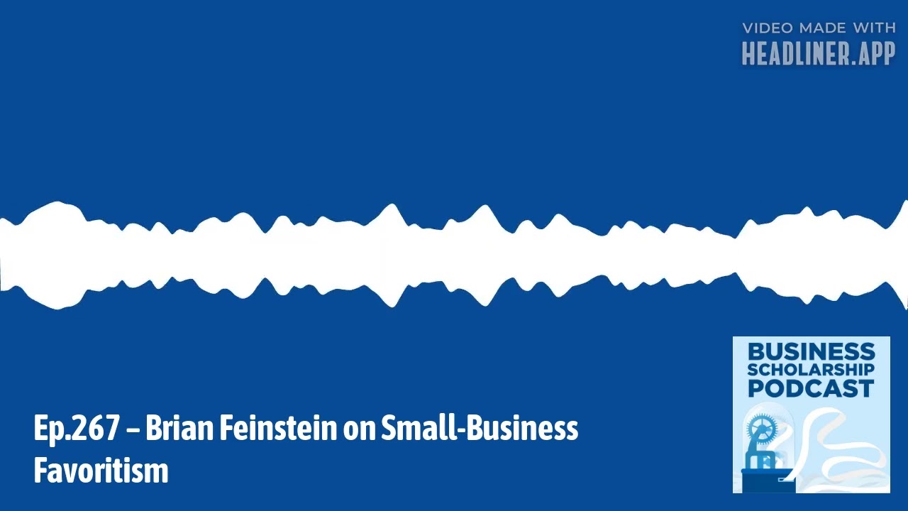 Business Scholarship Podcast - Ep.267 – Brian Feinstein on Small-Business Favoritism |