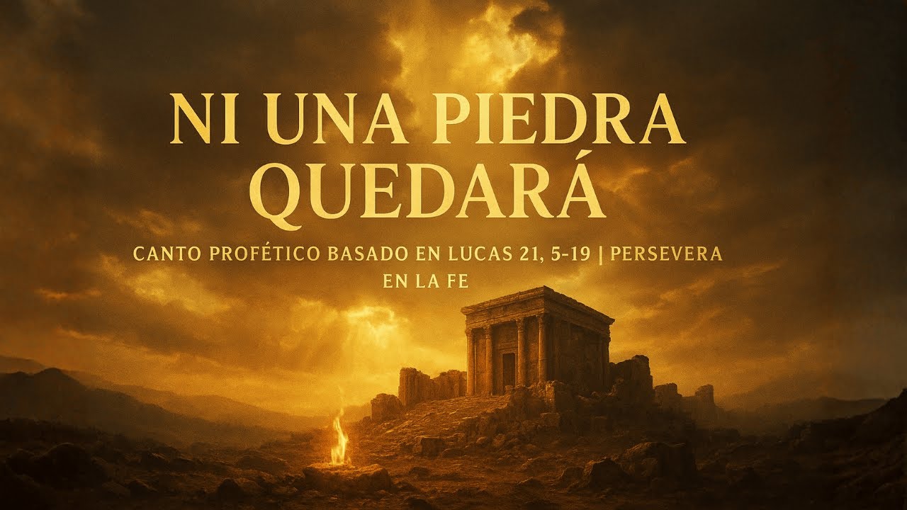 Ni una piedra quedará – Canto profético basado en Lucas 21, 5-19 | Persevera en la fe