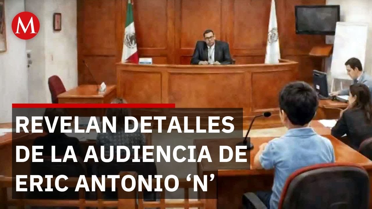 Revelan detalles en audiencia del feminicida Eric Antonio ‘N’