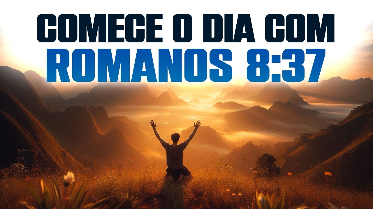 Oração da Manhã com Romanos 8:37 - A Blindagem Espiritual para Quem Não Aceita a Derrota