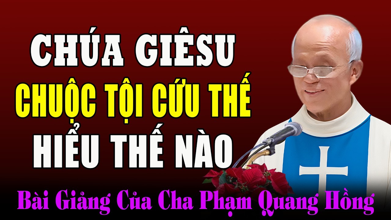 Hiểu Thế Nào Về Việc Chúa Giêsu Chuộc Tội Cứu Thế ? - Bài Giảng Cha Micae Phạm Quang Hồng