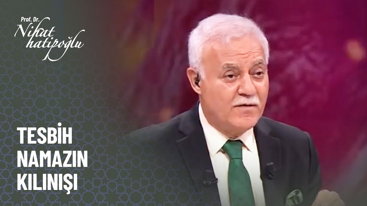 Tesbih namazı nasıl kılınır? - Nihat Hatipoğlu