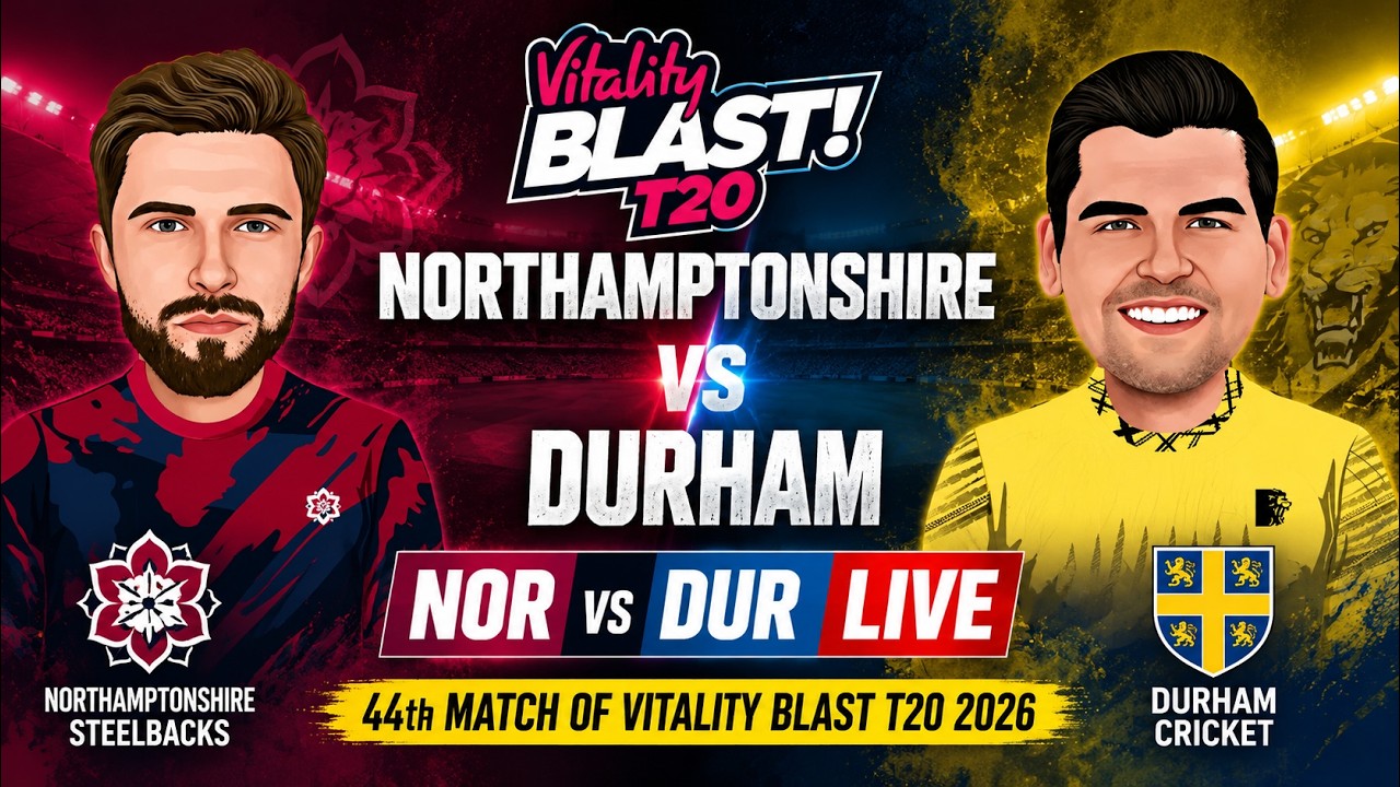 Northamptonshire vs Durham | NOR vs DUR Live | 44th Match of Vitality Blast T20 2026 | DUR vs NOR