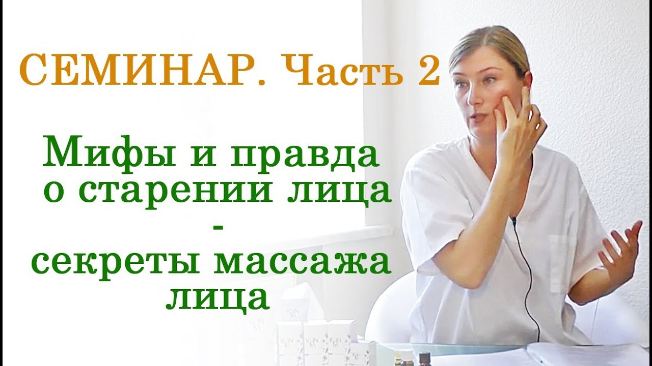 Семинар: Мифы и правда о старении лица. Массаж лица - омоложение лица. Часть 2