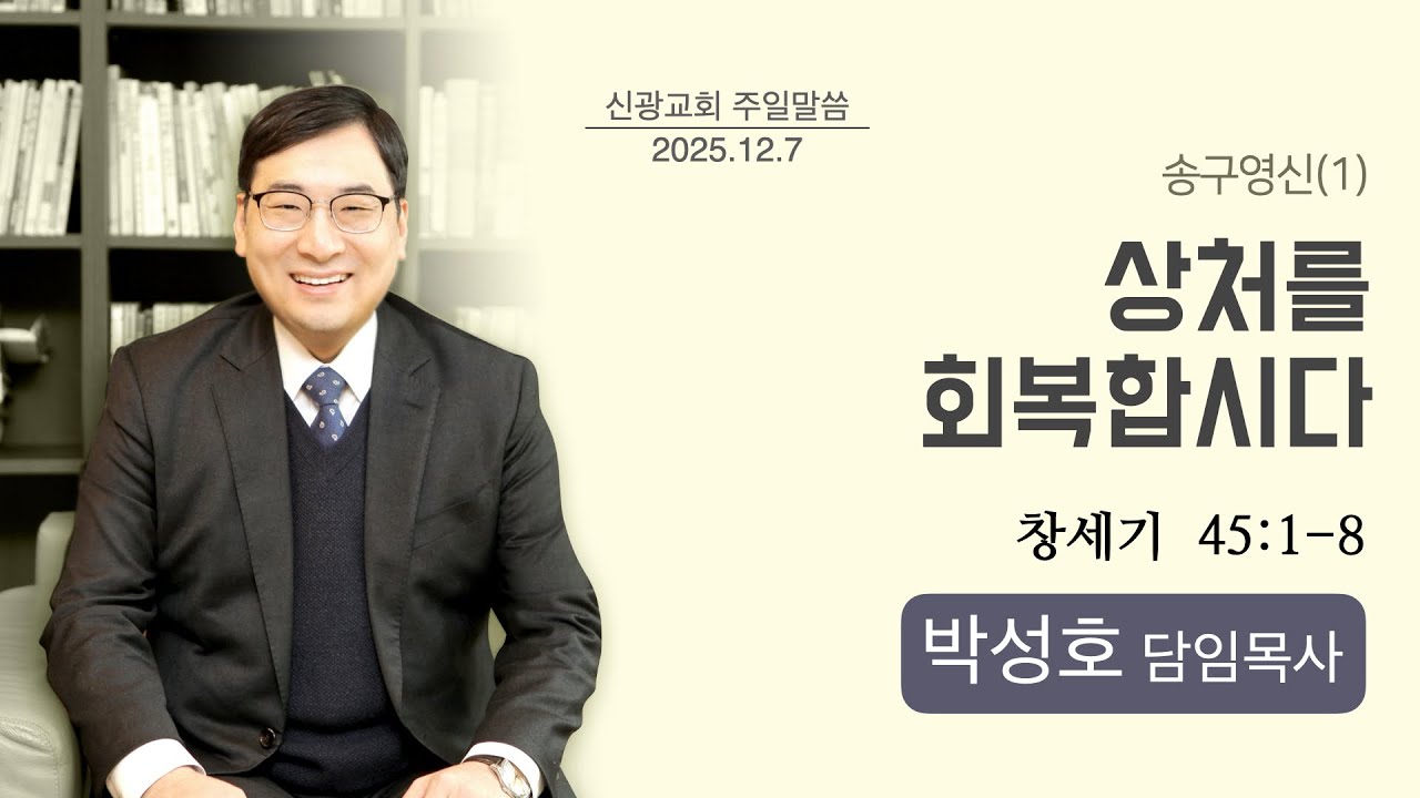 [설교] ‘상처를 회복합시다’ (창세기 45:1-8) 신광교회(인천주안3동) 박성호 담임목사 / 2025년 12월 7일 주일오전예배