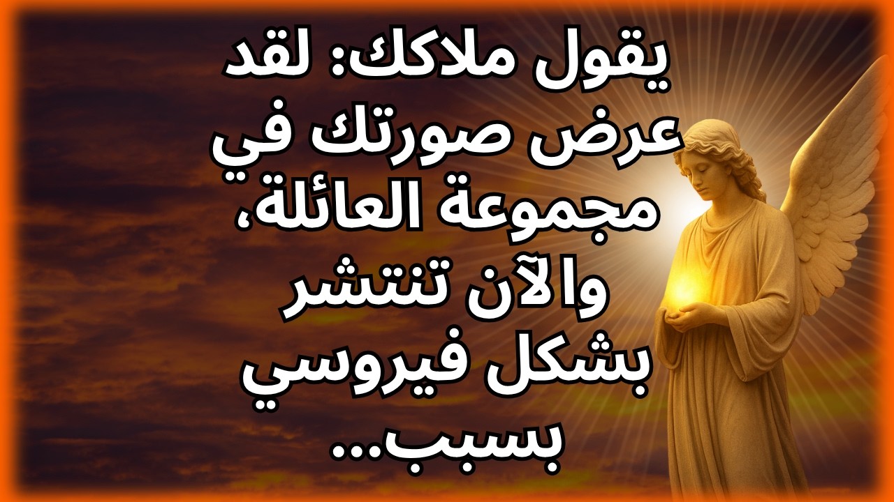 💌 يقول ملاكك: لقد عرض صورتك في مجموعة العائلة، والآن تنتشر بشكل فيروسي بسبب...