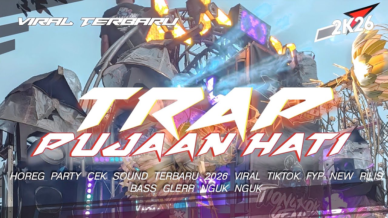DJ FULL BASS 2026 CEK SOUND TRAP PUJAAN HATI PARTY TERBARU VIRAL TIKTOK CLARITY BASS GLERR