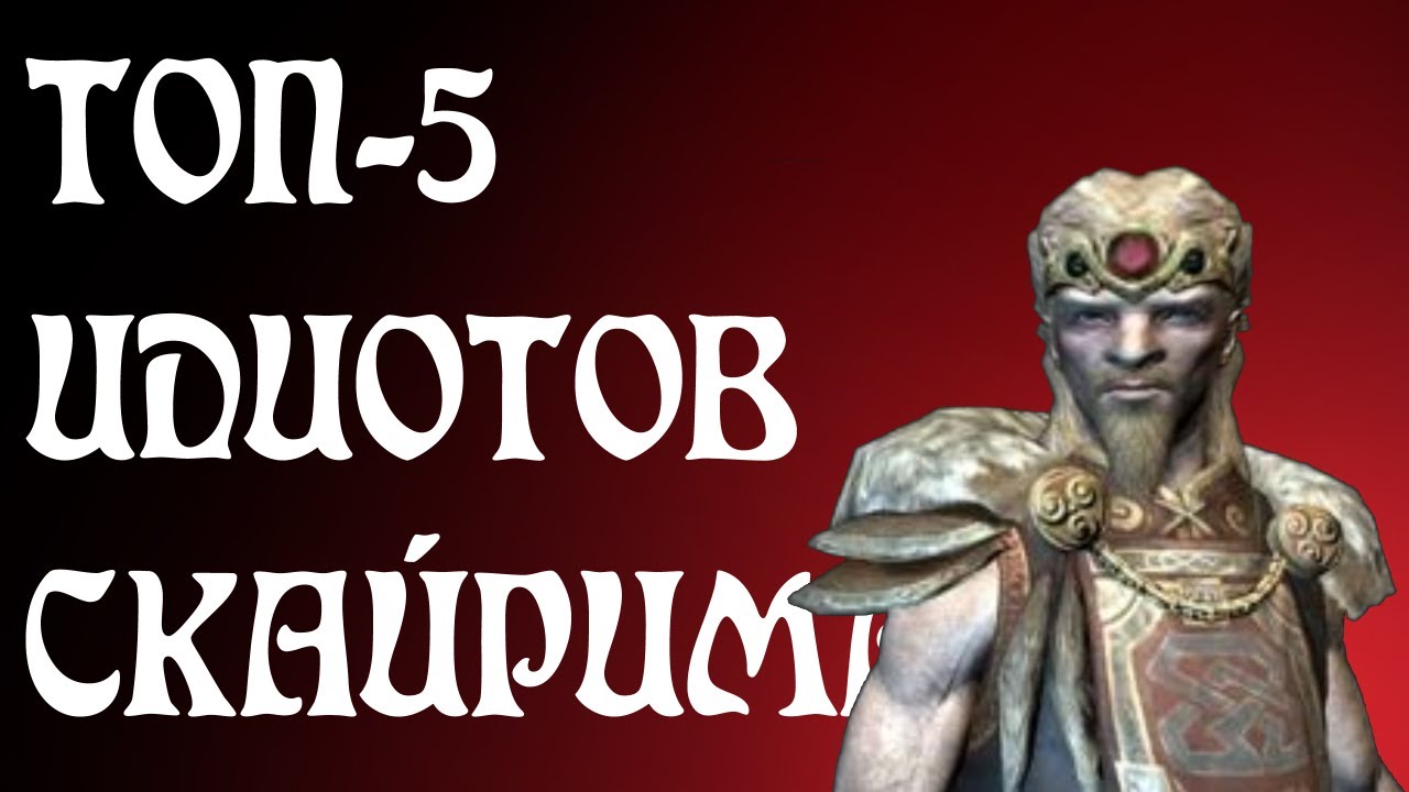 ТОП-5 САМЫХ БОЛЬШИХ ИДИОТОВ СКАЙРИМА