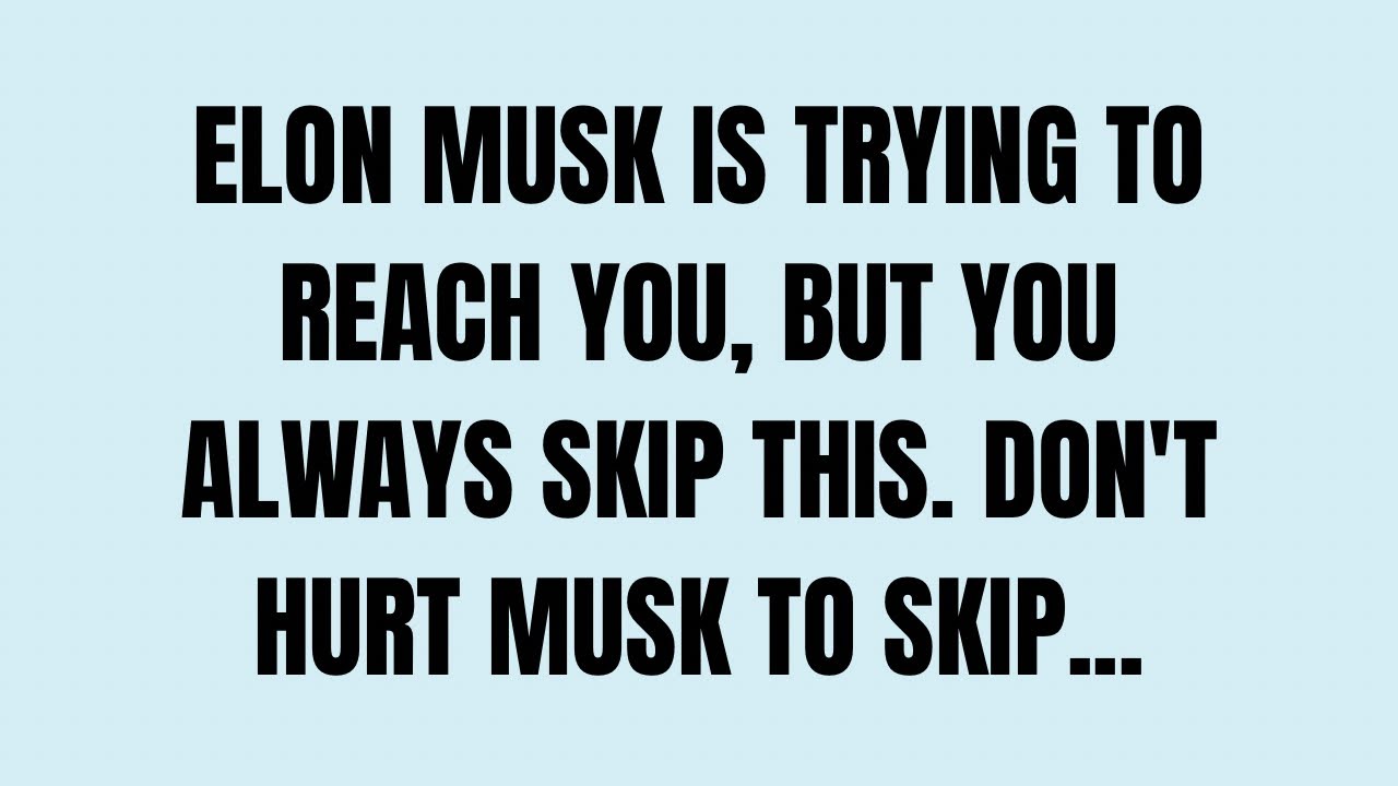ELON MUSK IS TRYING TO REACH YOU, BUT YOU ALWAYS SKIP THIS. DON'T HURT MUSK TO SKIP..