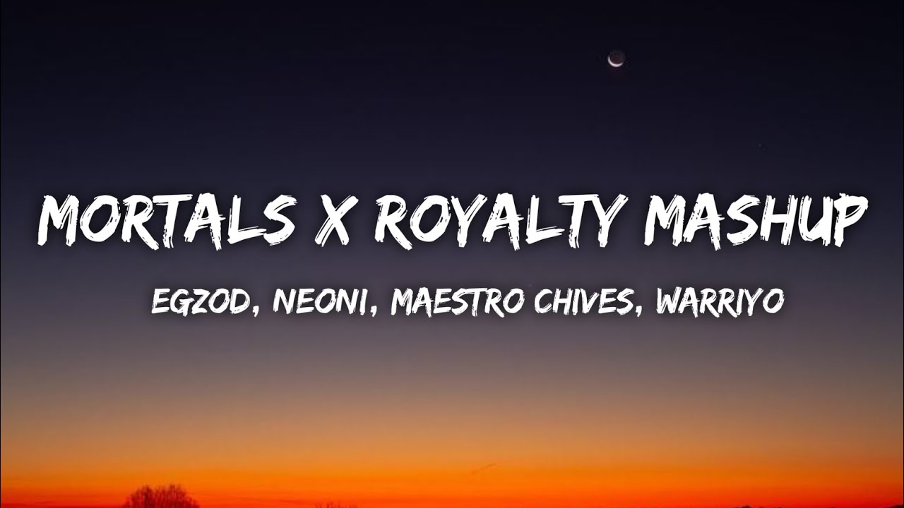 Egzod, Neoni, Maestro Chives, Warriyo - Mortals x Royalty Mashup