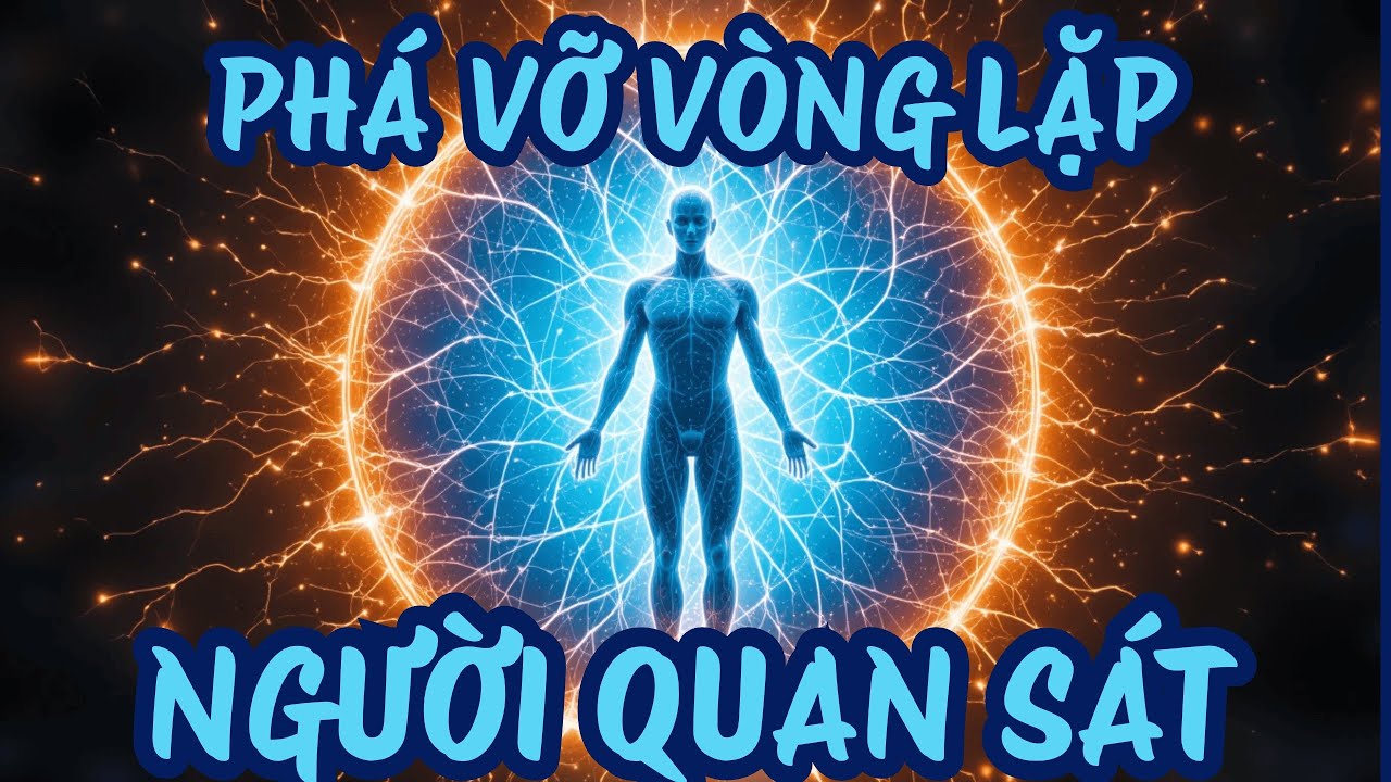 Phá Vỡ Vòng Lặp Người Quan Sát – Thực Tại Lập Tức Thay Đổi
