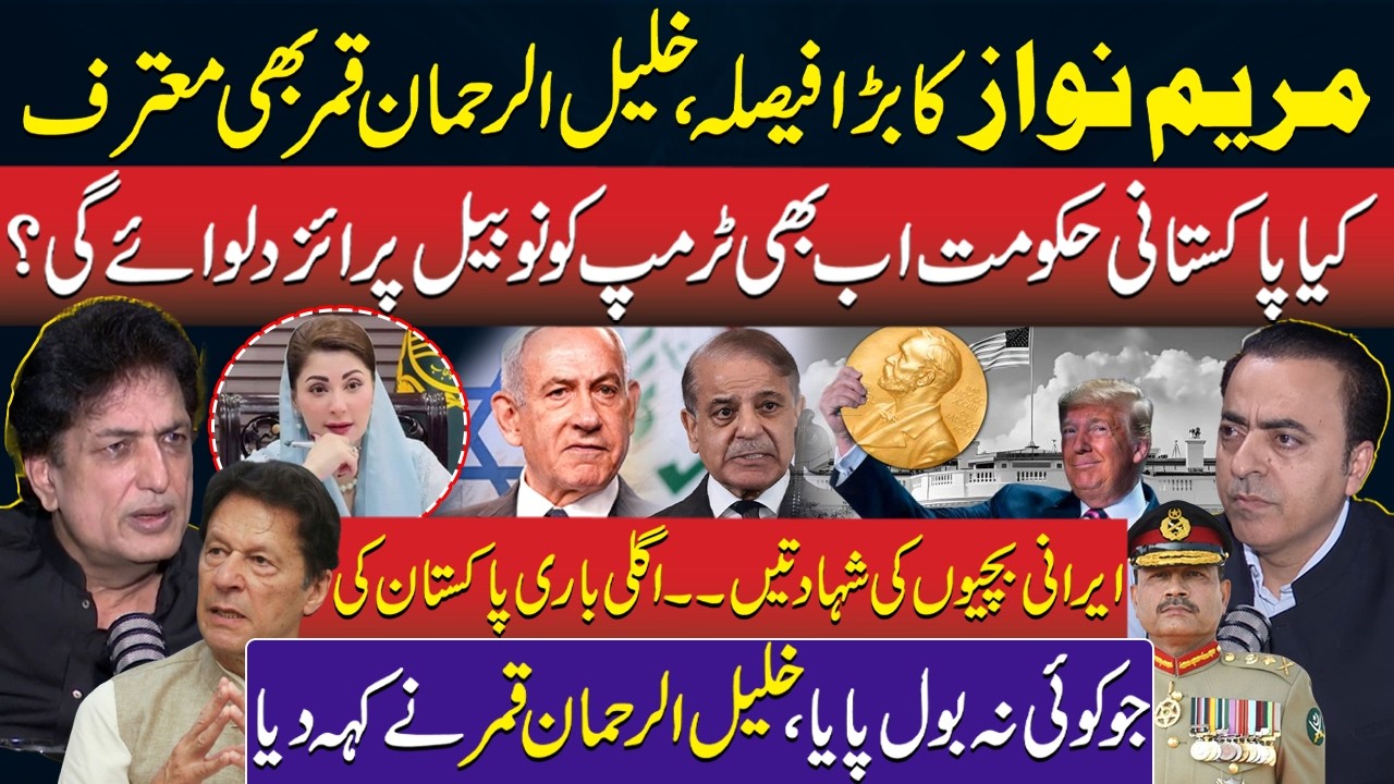 Maryam Nawaz Excellent Decision | Pakistani Govt & Trump Nobel Prize | Iran VS Israel | Khalil Qamar