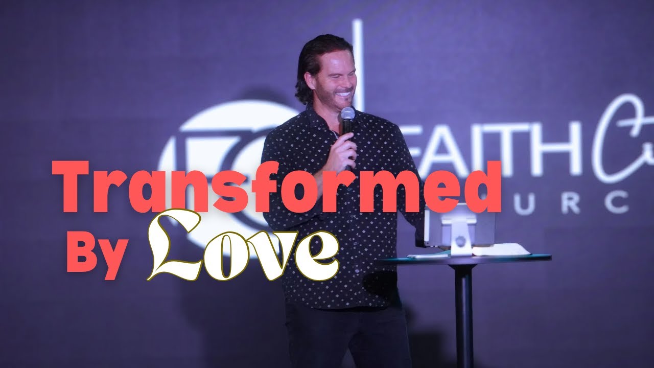 Transformed By Love | Pastor Lane Arnold | Faith City Church Cypress