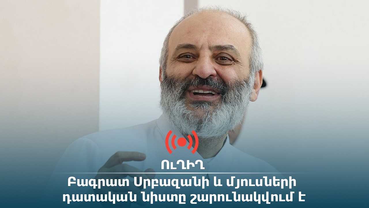ՈՒՂԻՂ․ Բագրատ Սրբազանի և մյուսների դատական նիստը շարունակվում է