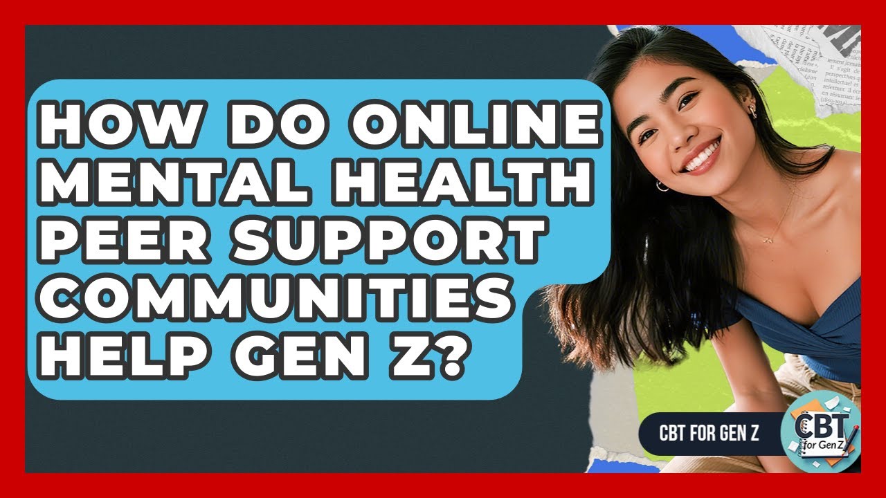 How Do Online Mental Health Peer Support Communities Help Gen Z? - CBT for Gen Z