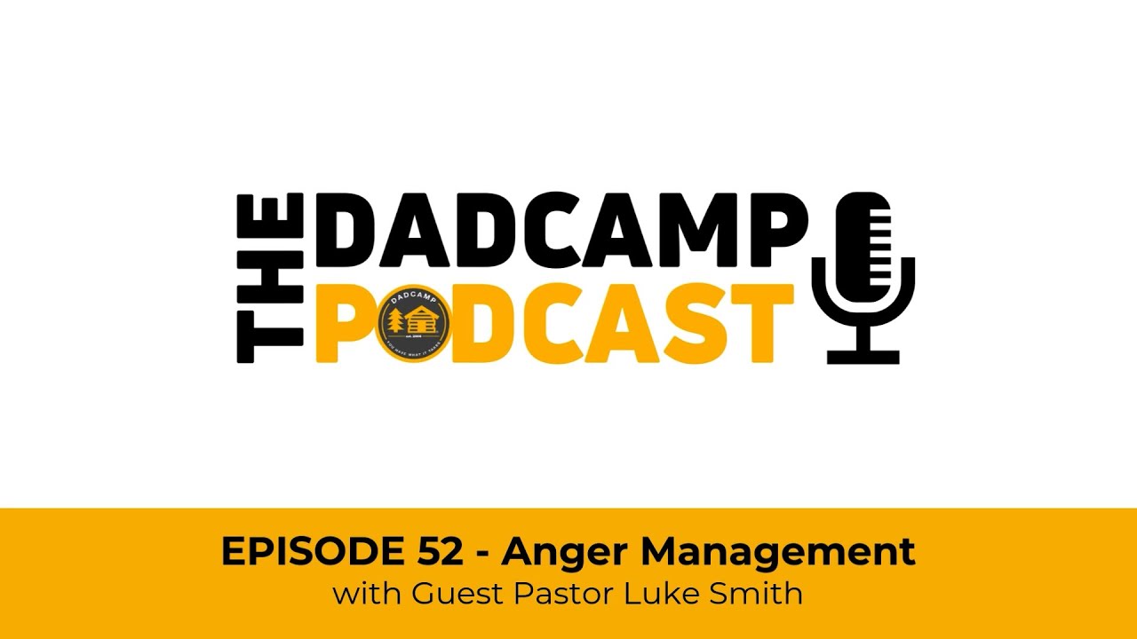 The DADCAMP Podcast - Episode 52 - Anger Management with Guest Pastor Luke Smith