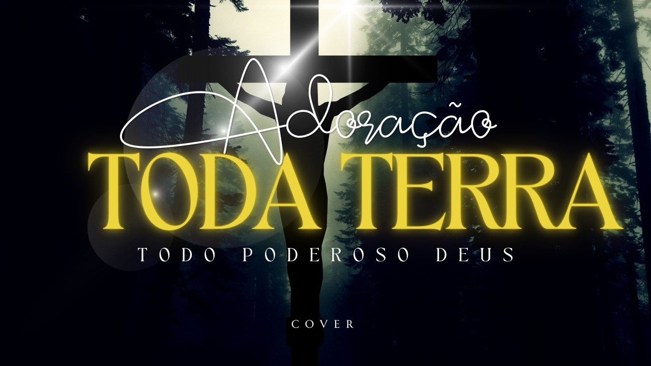 TODA A TERRA SERA CHEIA - PODEROSO DEUS -  ADORAÇÃO WORSHIP COVER