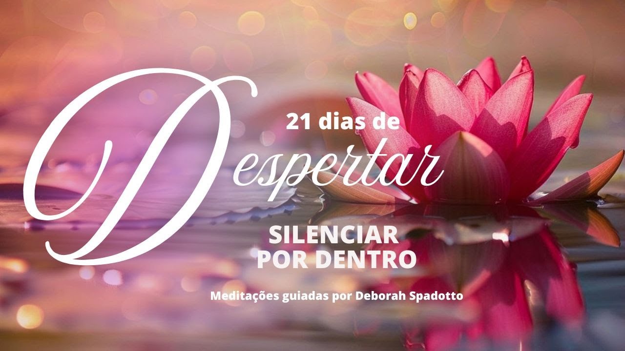 DIA 1 - SILENCIAR POR DENTRO - Mini meditação guiada por Déborah Spadotto