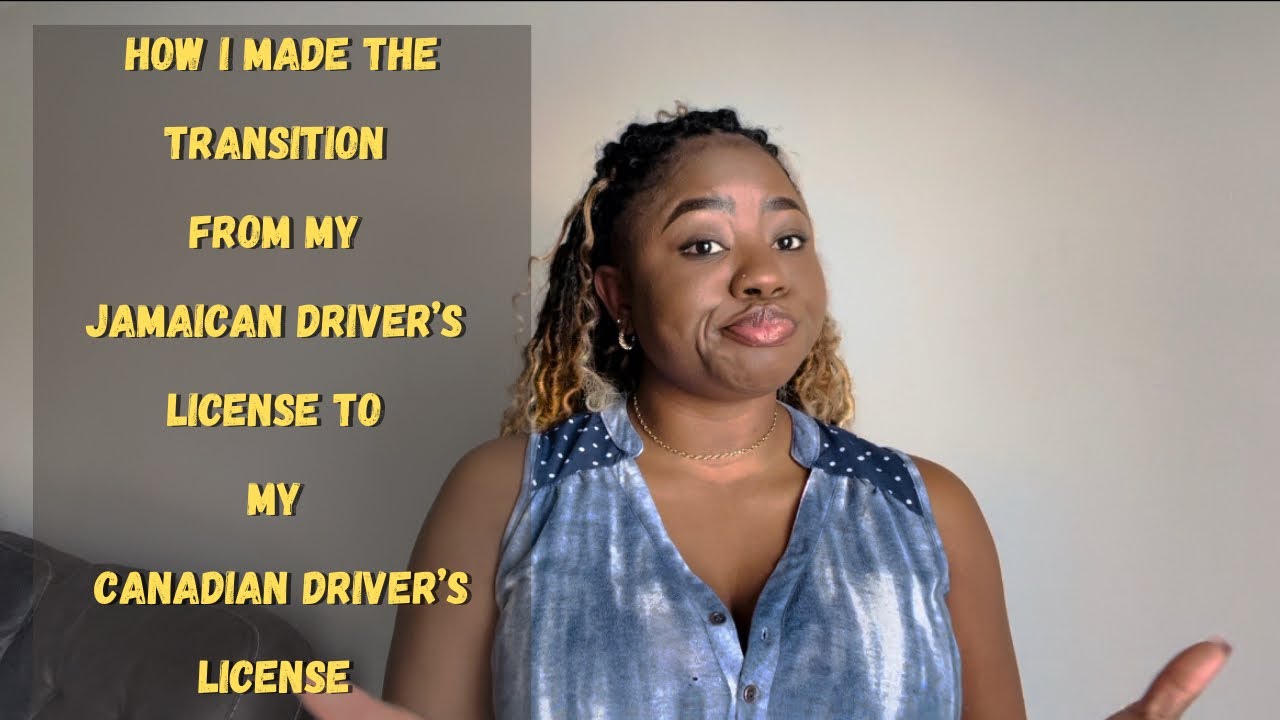 HOW I MADE THE TRANSITION FROM JAMAICAN DRIVER’S LICENSE TO MY CANADIAN DRIVER’S LICENSE .