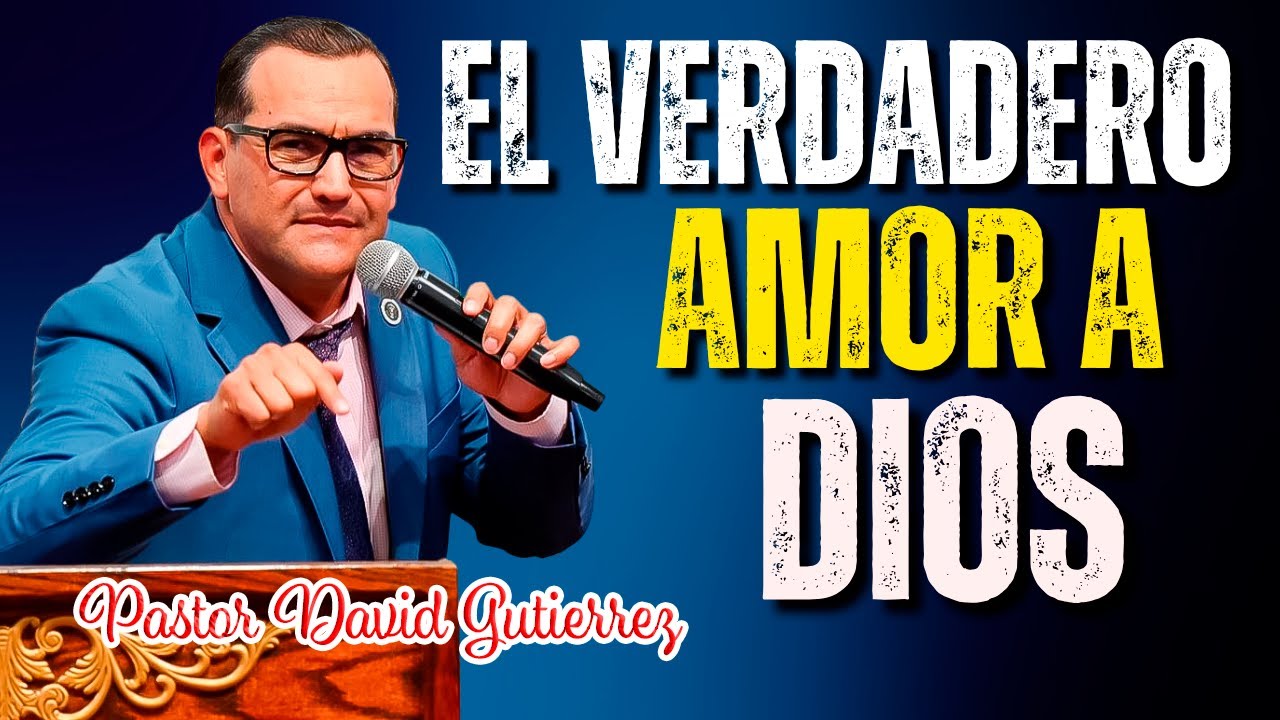 El verdadero Amor a Dios - Pastor David Gutierrez