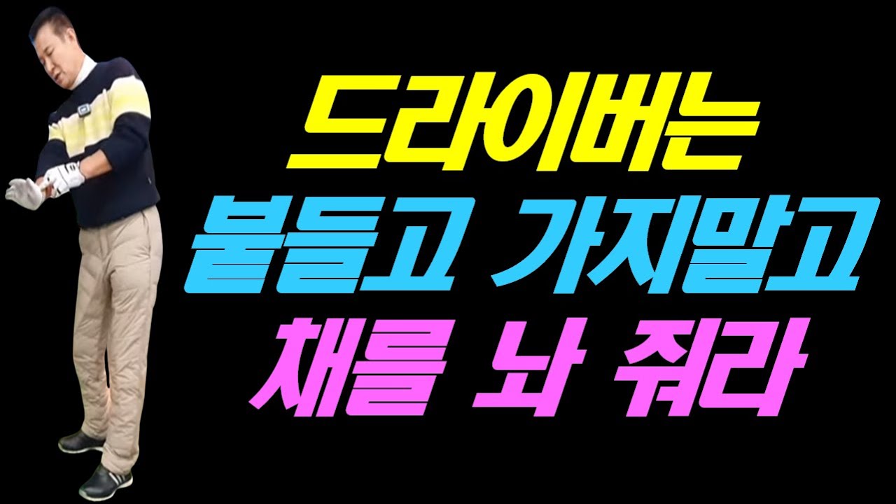 드라이버는 놔 줘야지 채를 붙들고 가면 거리 방향성 다 잃는다