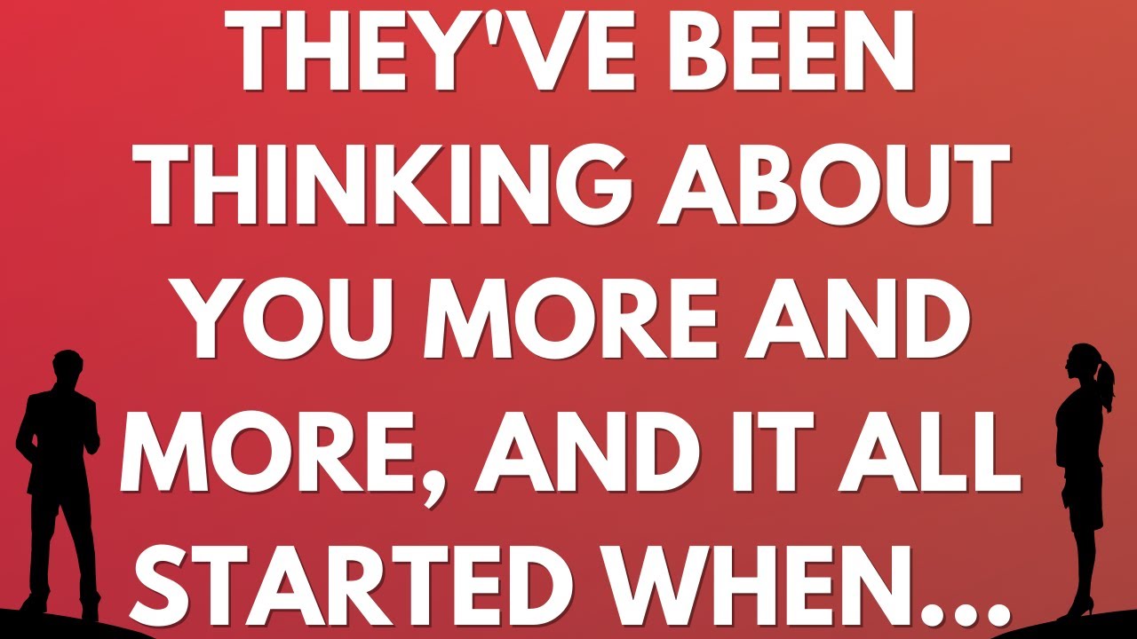 💌 They've been thinking about you more and more, and it all started when...