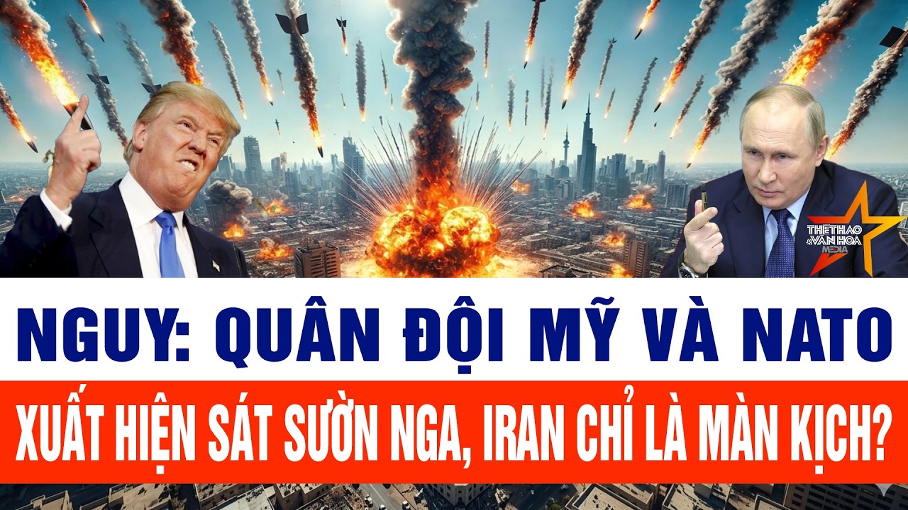 Toàn cảnh Thế giới 13/3: Nguy: Quân đội Mỹ và NATO xuất hiện sát sườn Nga, Iran chỉ là màn kịch?
