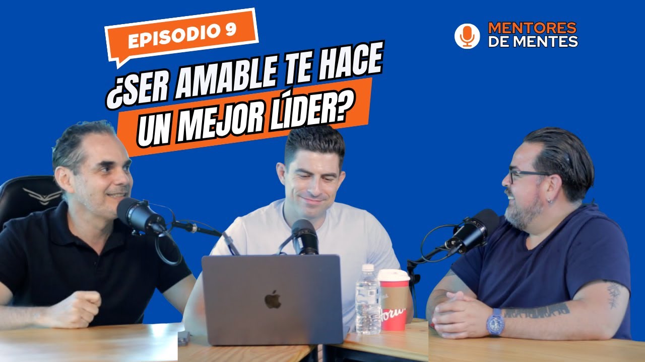 Mentores de Mentes Ep9.-  ¿Ser amable te hace un mejor líder?
