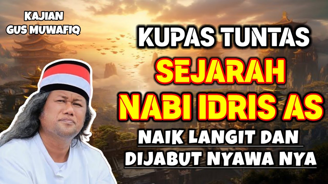 SEJARAH LENGKAP NABI IDRIS AS DAN MALAIKAT IZROIL | PENGAJIAN GUS MUWAFIQ TERBARU